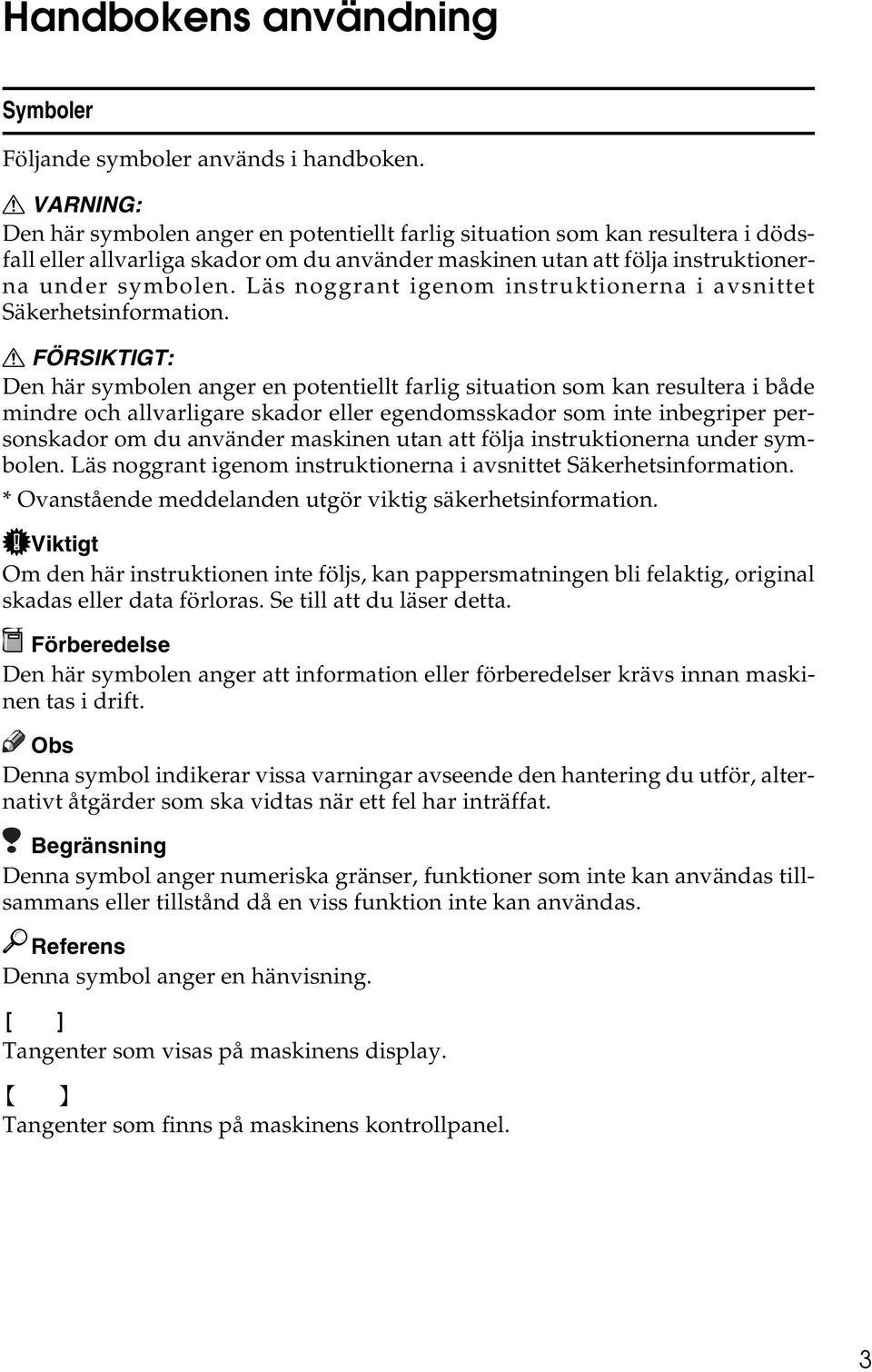 Läs noggrant igenom instruktionerna i avsnittet Säkerhetsinformation.