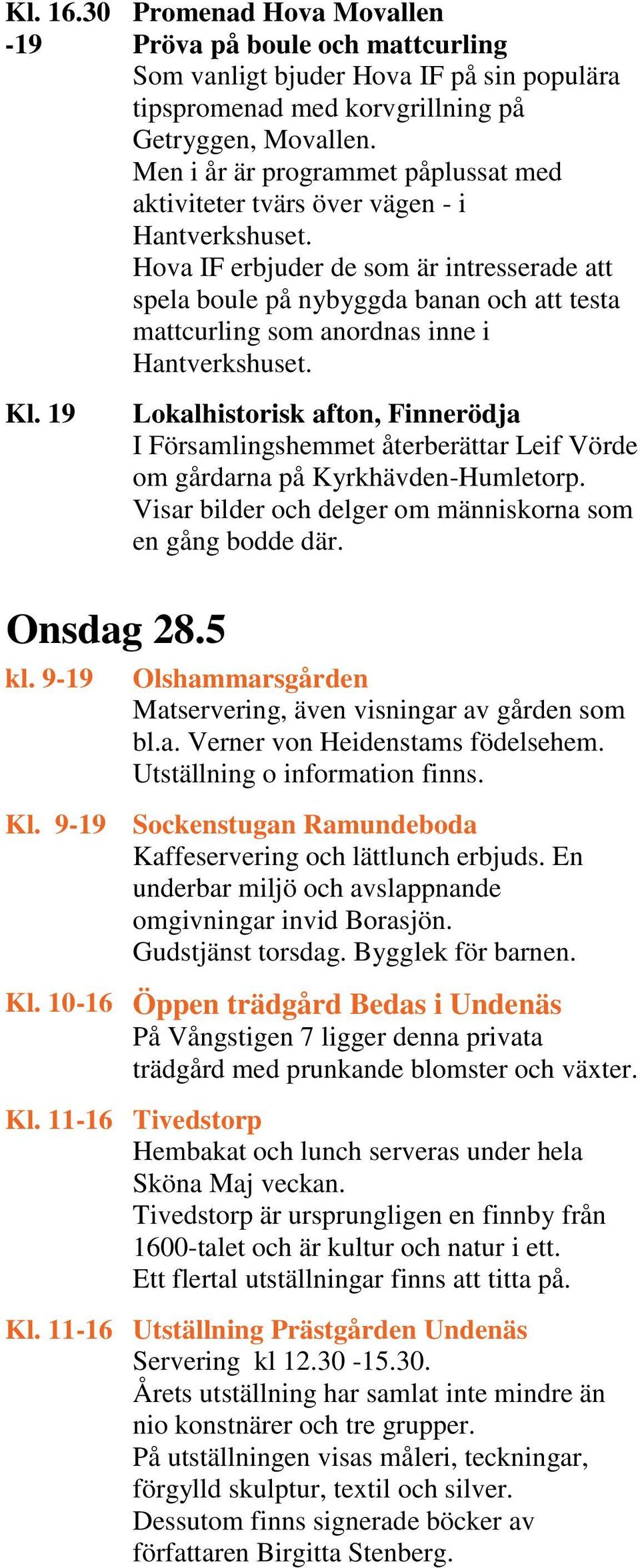 Hova IF erbjuder de som är intresserade att spela boule på nybyggda banan och att testa mattcurling som anordnas inne i Hantverkshuset.