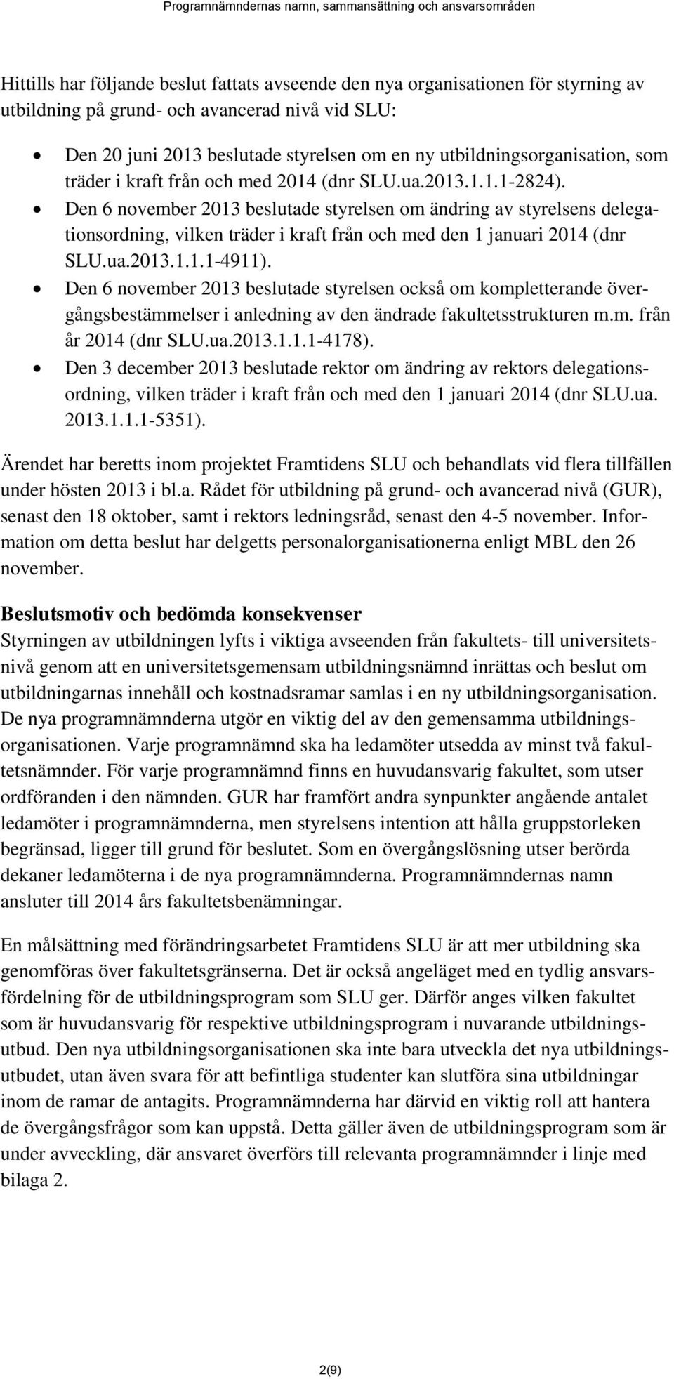 Den 6 november 2013 beslutade styrelsen om ändring av styrelsens delegationsordning, vilken träder i kraft från och med den 1 januari 2014 (dnr SLU.ua.2013.1.1.1-4911).