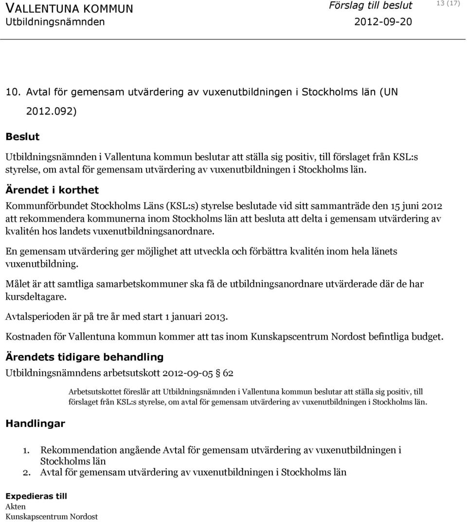 Ärendet i korthet Kommunförbundet Stockholms Läns (KSL:s) styrelse beslutade vid sitt sammanträde den 15 juni 2012 att rekommendera kommunerna inom Stockholms län att besluta att delta i gemensam