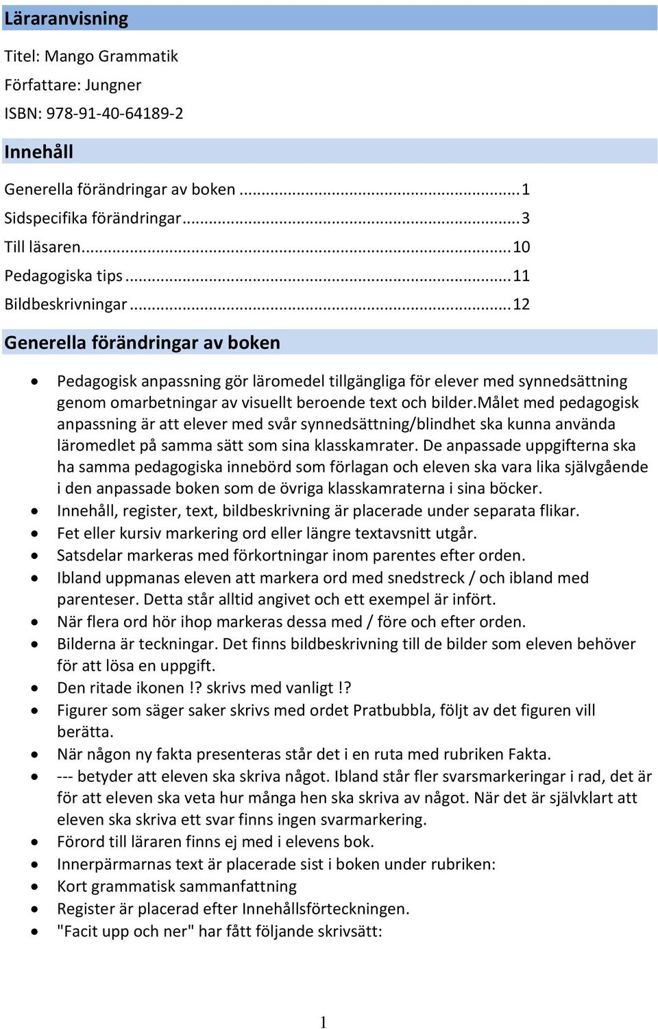 målet med pedagogisk anpassning är att elever med svår synnedsättning/blindhet ska kunna använda läromedlet på samma sätt som sina klasskamrater.