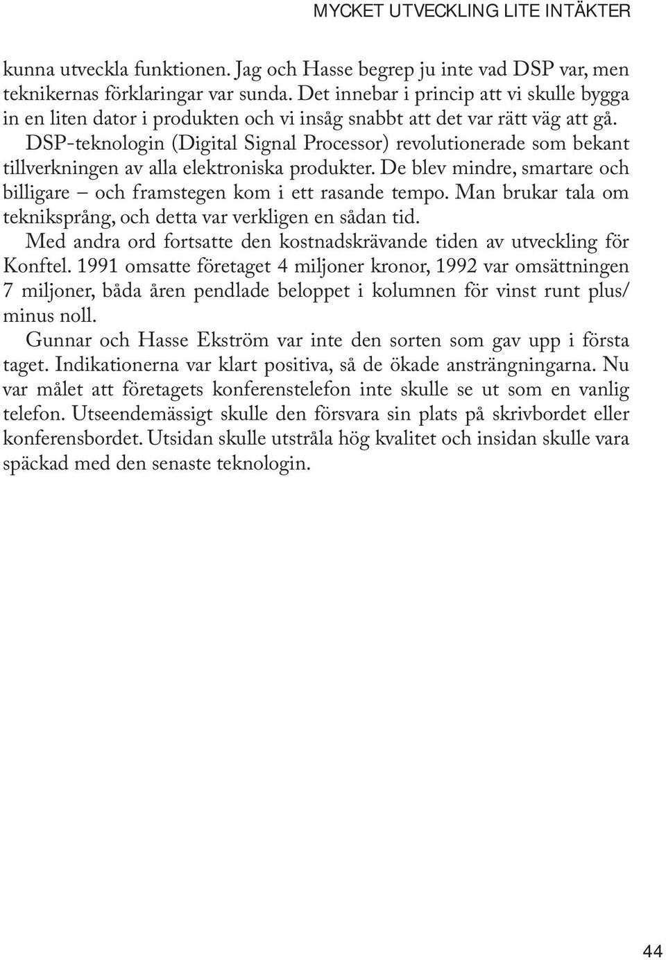 DSP-teknologin (Digital Signal Processor) revolutionerade som bekant tillverkningen av alla elektroniska produkter. De blev mindre, smartare och billigare och framstegen kom i ett rasande tempo.