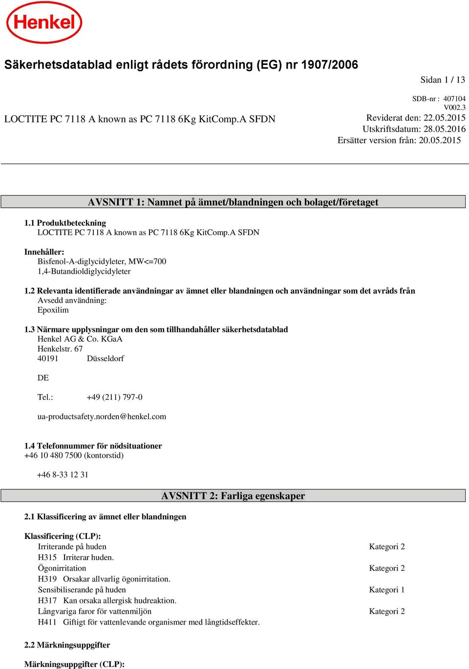 A SFDN Innehåller: MW 1.2 Relevanta identifierade användningar av ämnet eller blandningen och användningar som det avråds från Avsedd användning: Epoxilim 1.