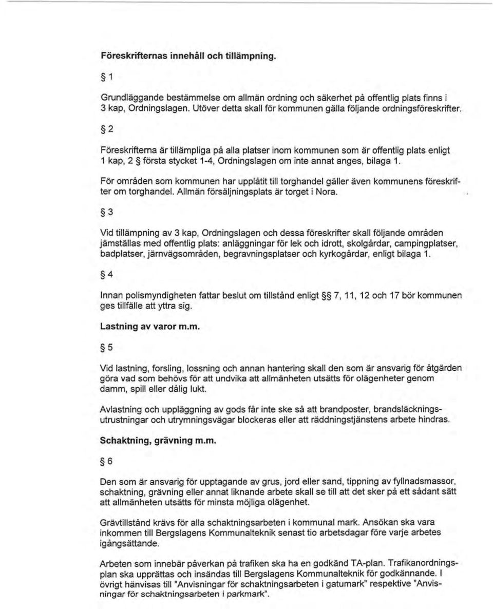 2 Föreskrifterna är tillämpliga på alla platser inom kommunen som är offentlig plats enligt 1 kap, 2 första stycket 1-4, Ordningslagen om inte annat anges, bilaga 1.