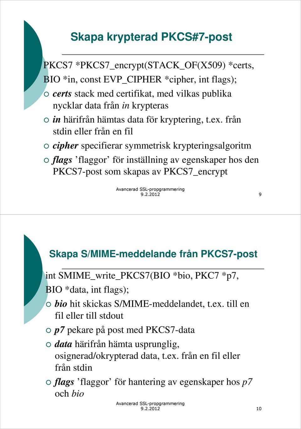 från stdin eller från en fil cipher specifierar symmetrisk krypteringsalgoritm flags flaggor för inställning av egenskaper hos den PKCS7-post som skapas av PKCS7_encrypt 9.2.