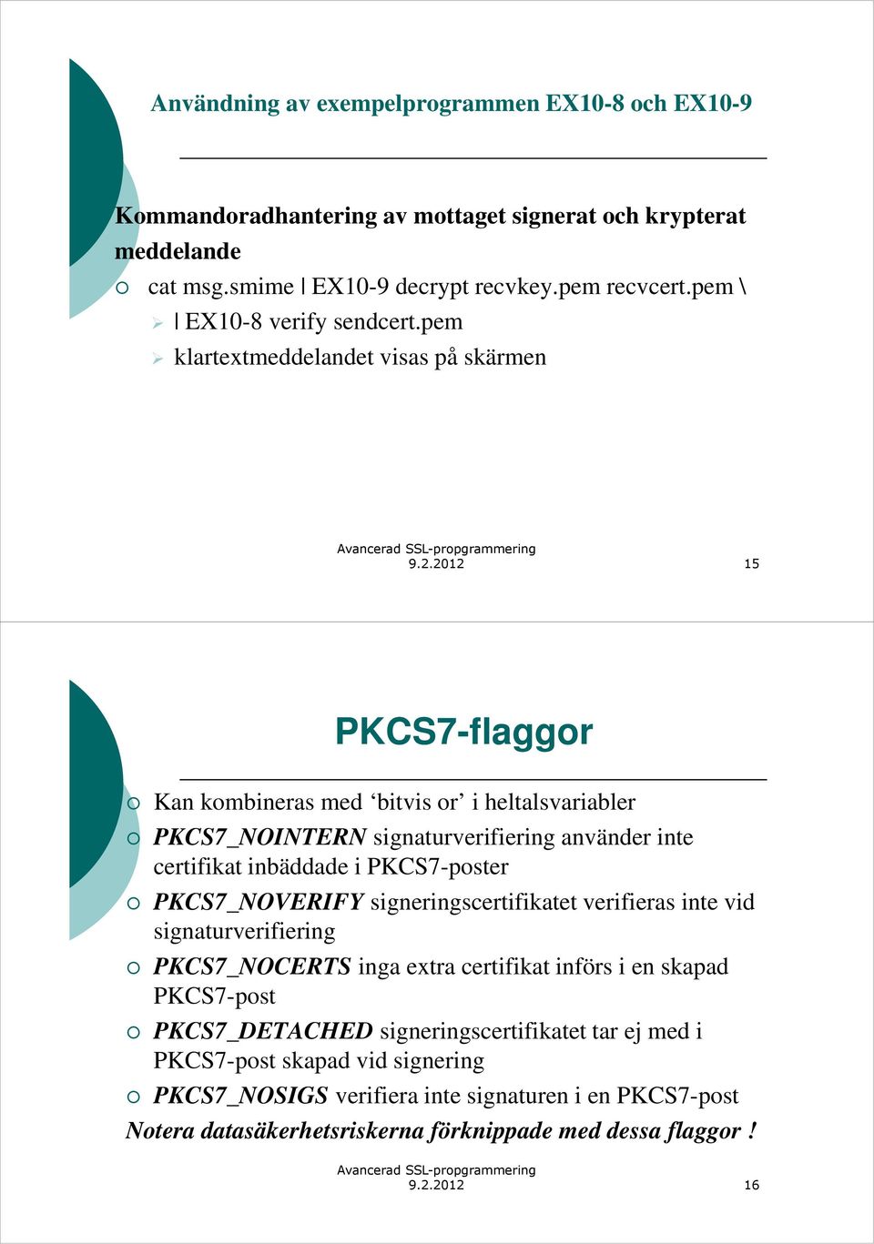 2012 15 PKCS7-flaggor Kan kombineras med bitvis or i heltalsvariabler PKCS7_NOINTERN signaturverifiering använder inte certifikat inbäddade i PKCS7-poster PKCS7_NOVERIFY
