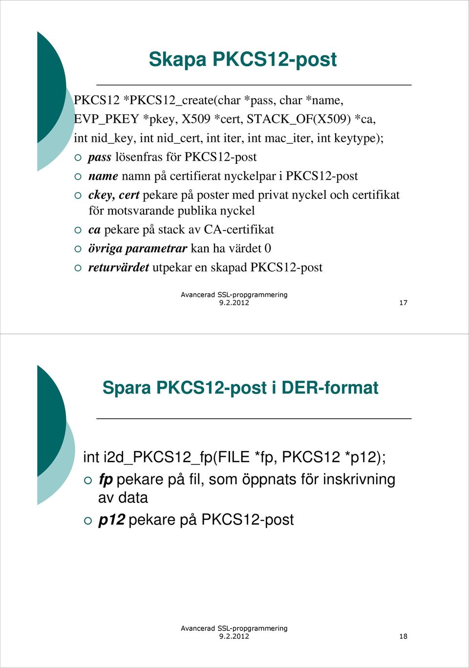 certifikat för motsvarande publika nyckel ca pekare på stack av CA-certifikat övriga parametrar kan ha värdet 0 returvärdet utpekar en skapad PKCS12-