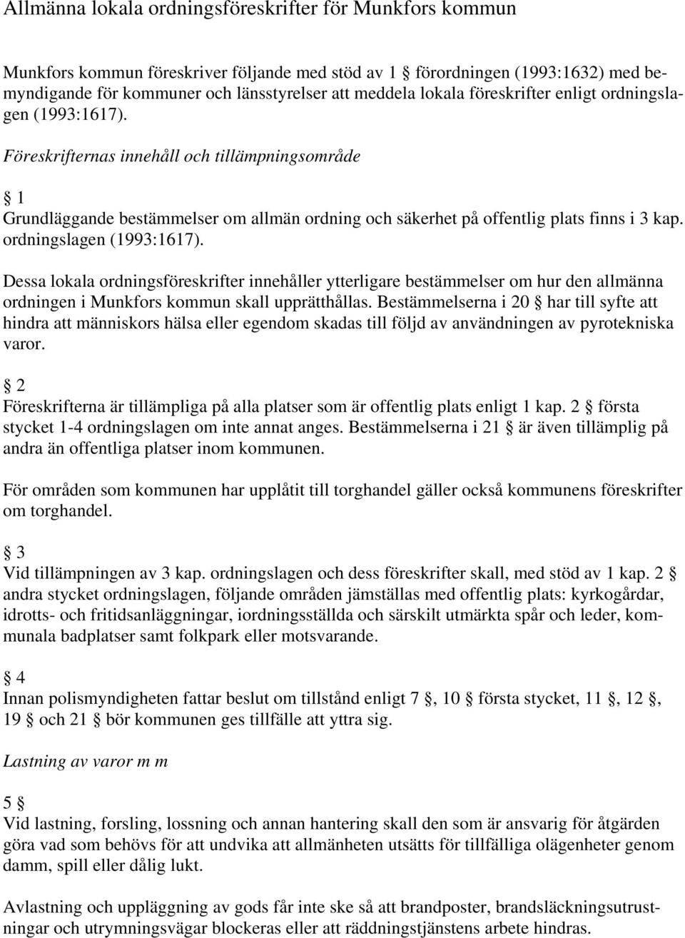 ordningslagen (1993:1617). Dessa lokala ordningsföreskrifter innehåller ytterligare bestämmelser om hur den allmänna ordningen i Munkfors kommun skall upprätthållas.