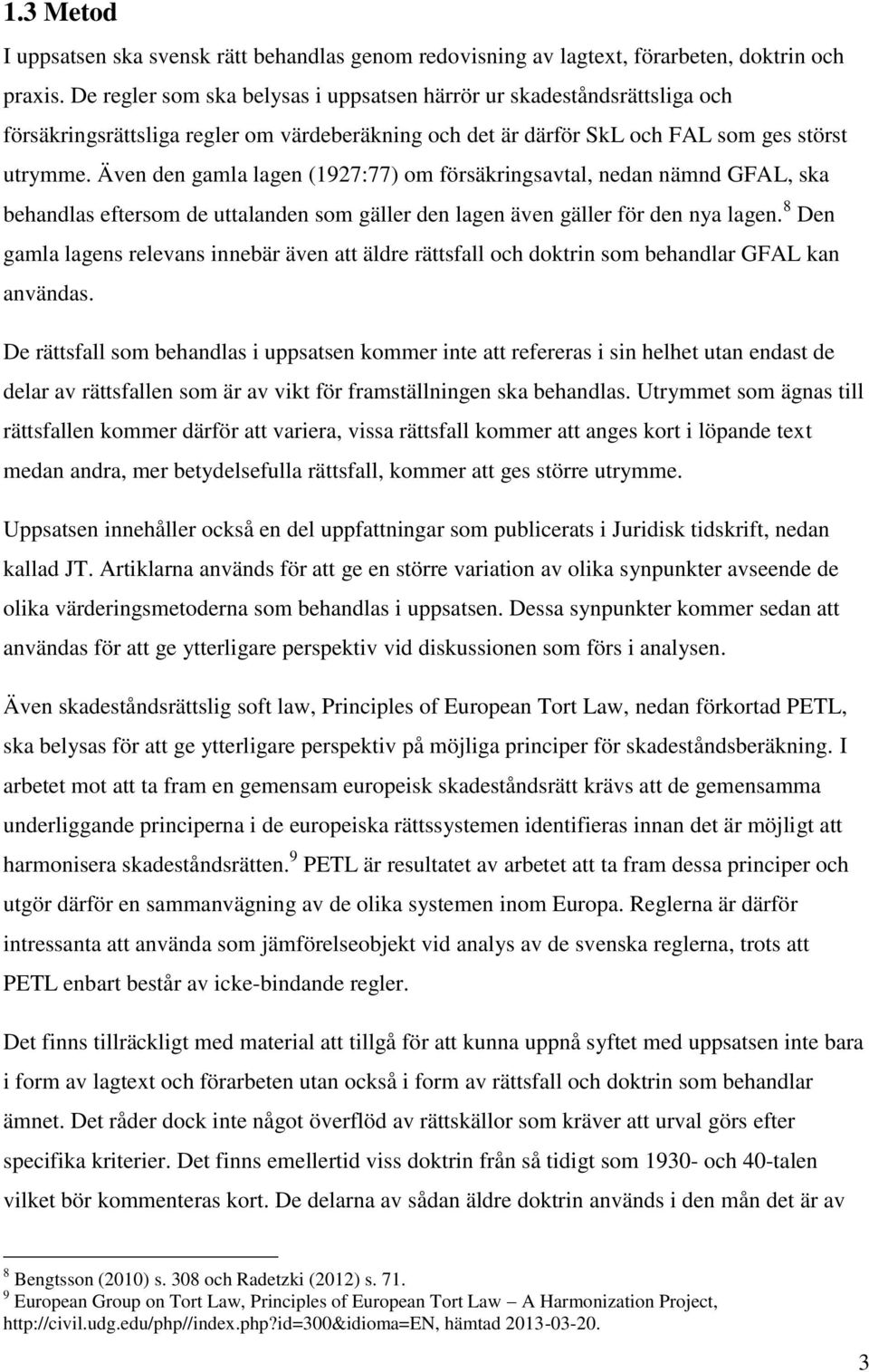 Även den gamla lagen (1927:77) om försäkringsavtal, nedan nämnd GFAL, ska behandlas eftersom de uttalanden som gäller den lagen även gäller för den nya lagen.
