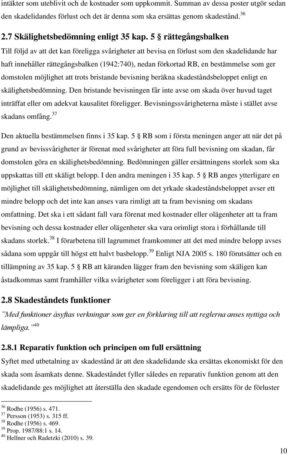 5 rättegångsbalken Till följd av att det kan föreligga svårigheter att bevisa en förlust som den skadelidande har haft innehåller rättegångsbalken (1942:740), nedan förkortad RB, en bestämmelse som