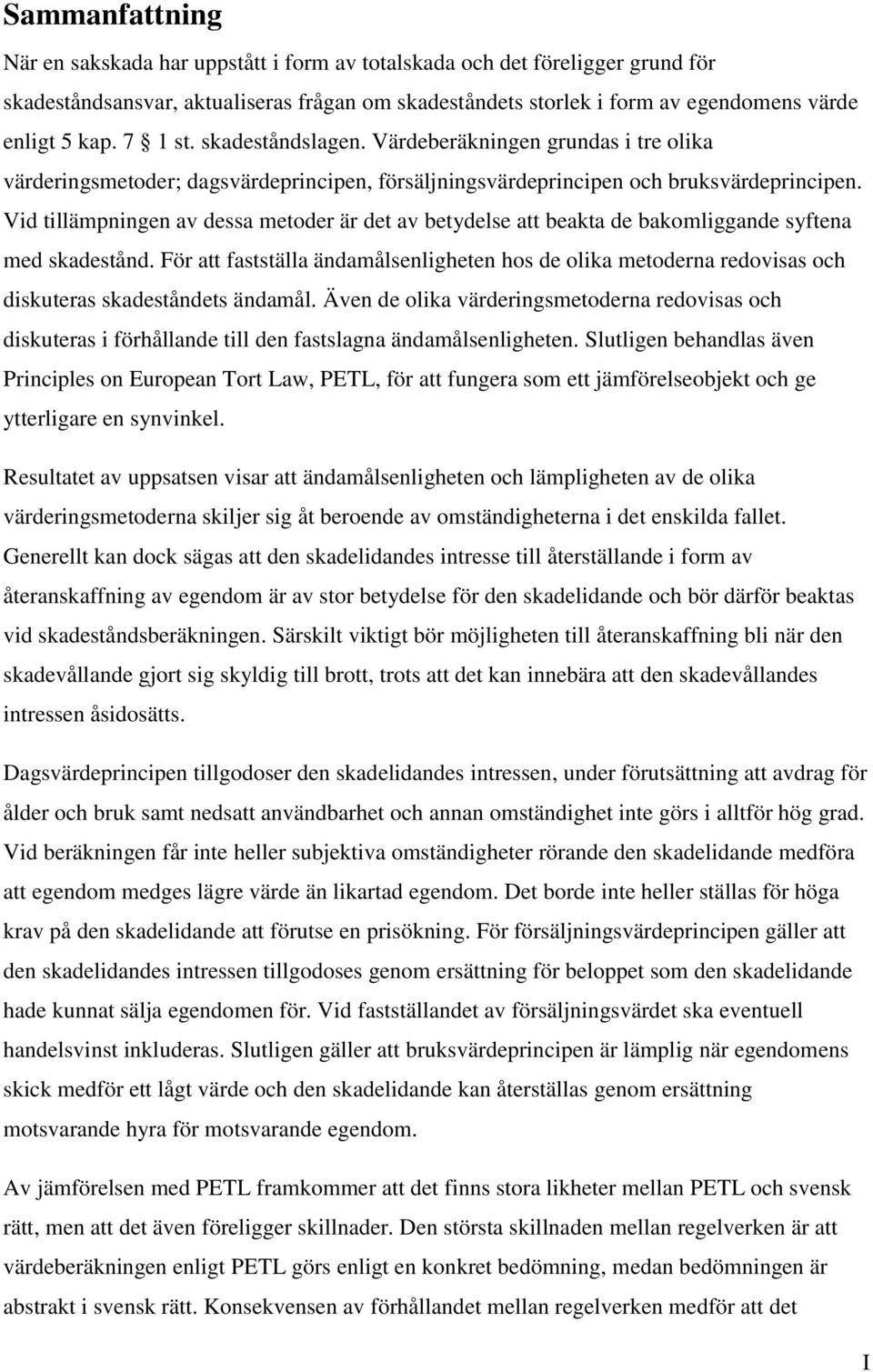 Vid tillämpningen av dessa metoder är det av betydelse att beakta de bakomliggande syftena med skadestånd.