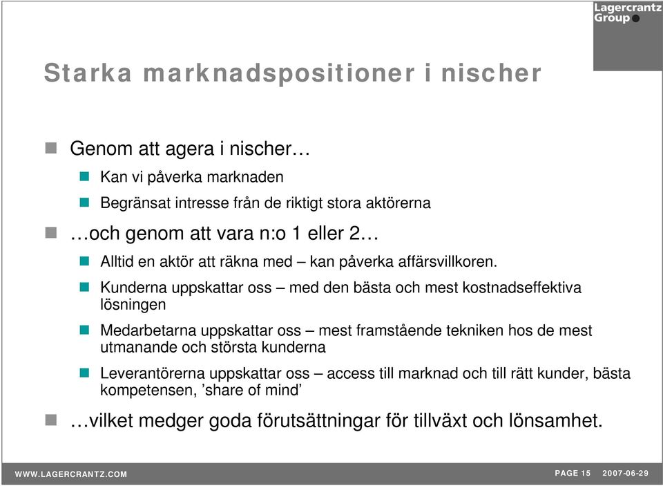 Kunderna uppskattar oss med den bästa och mest kostnadseffektiva lösningen Medarbetarna uppskattar oss mest framstående tekniken hos de mest