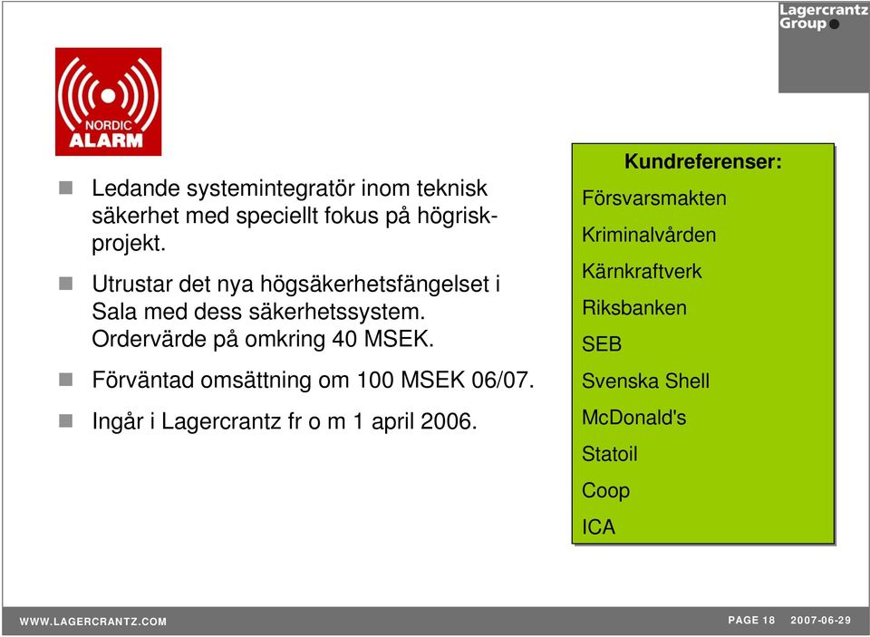 Ordervärde på omkring 40 MSEK. Förväntad omsättning om 100 MSEK 06/07.