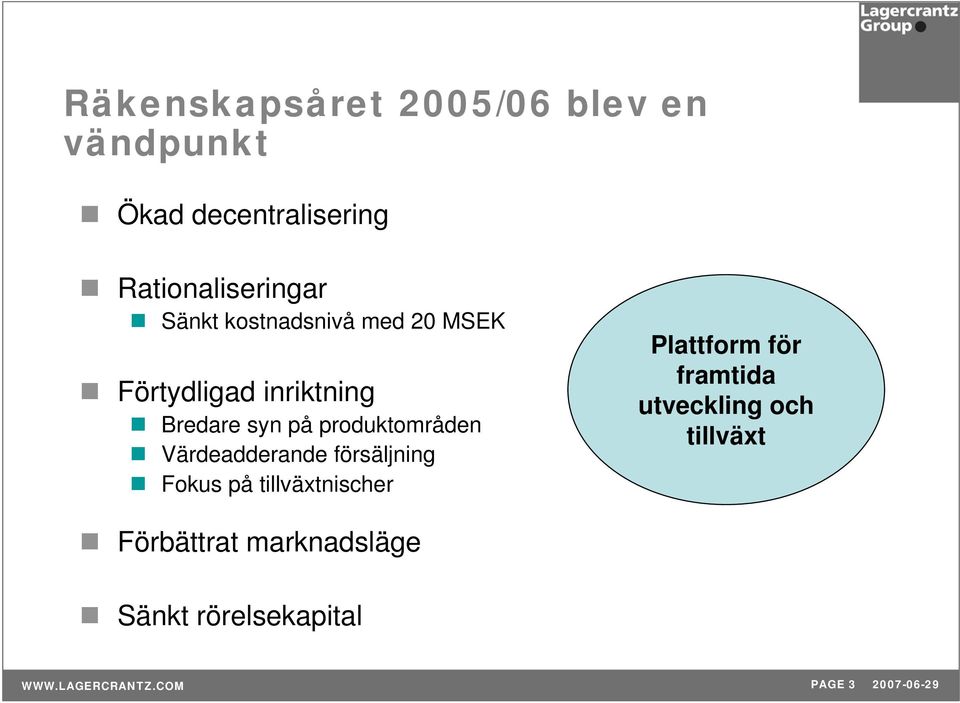 Bredare syn på produktområden Värdeadderande försäljning Fokus på