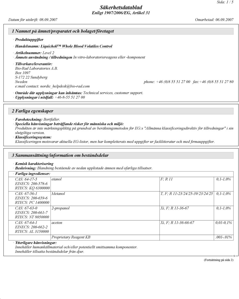 com Område där upplysningar kan inhämtas: Technical services, customer support. Upplysningar i nödfall: +46-8-55 51 27 00 2 Farliga egenskaper Farobeteckning: Bortfaller.