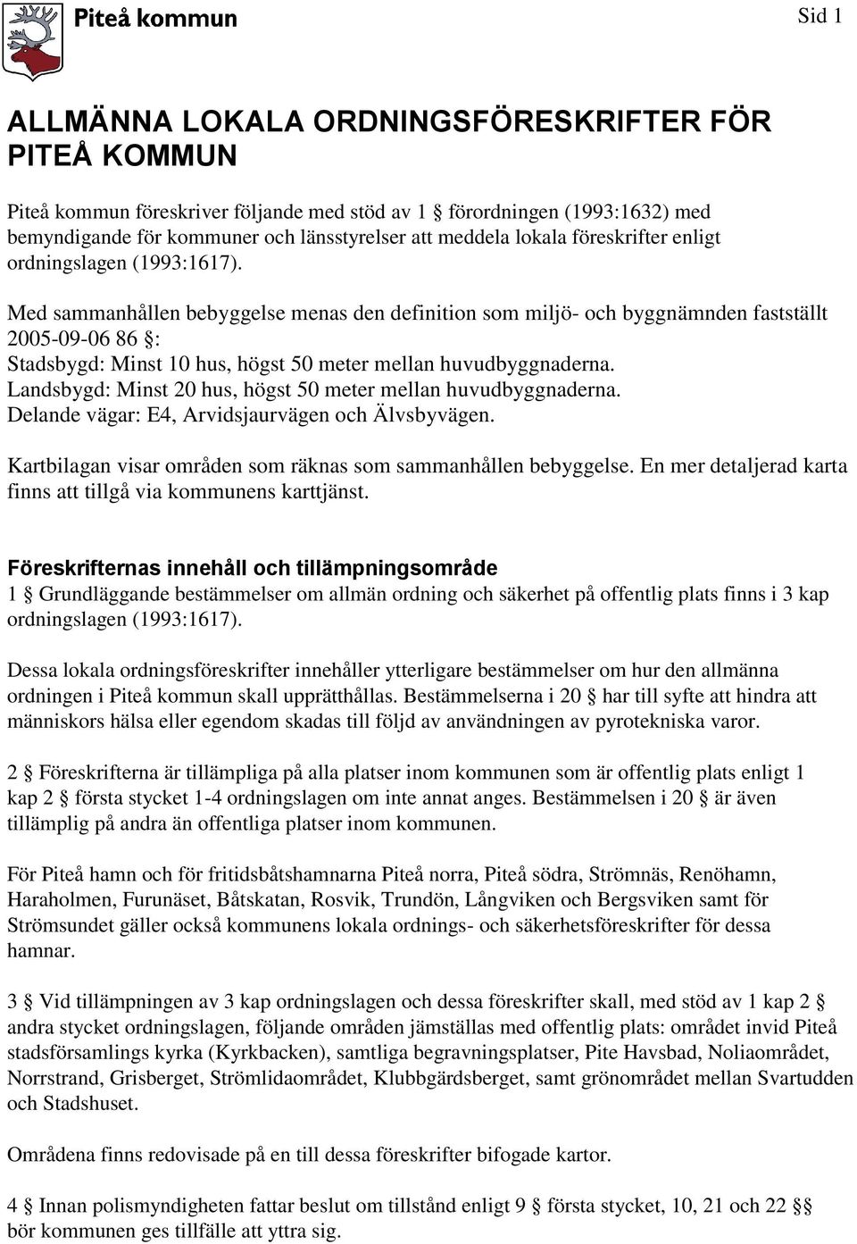 Med sammanhållen bebyggelse menas den definition som miljö- och byggnämnden fastställt 2005-09-06 86 : Stadsbygd: Minst 10 hus, högst 50 meter mellan huvudbyggnaderna.