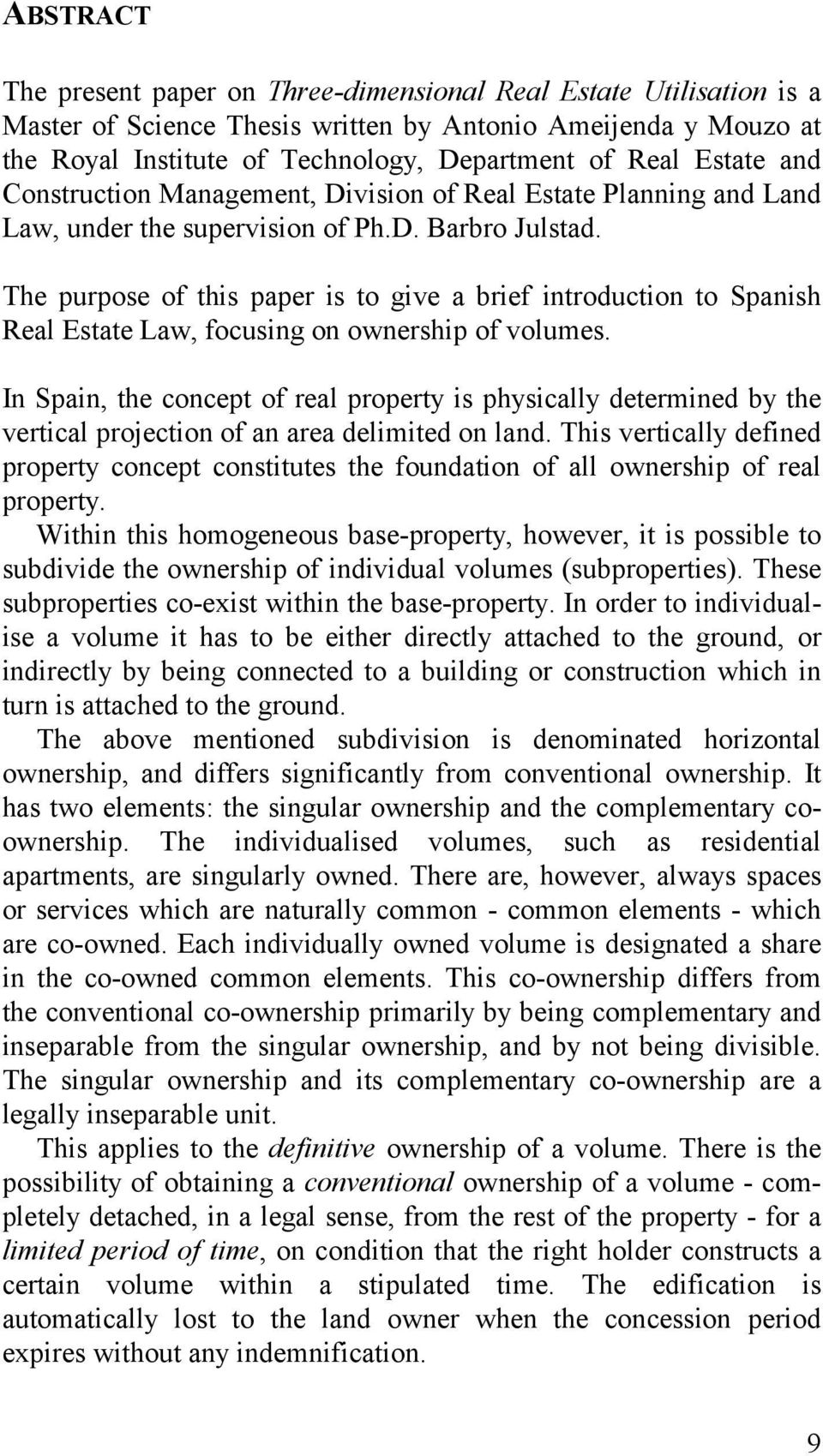 The purpose of this paper is to give a brief introduction to Spanish Real Estate Law, focusing on ownership of volumes.