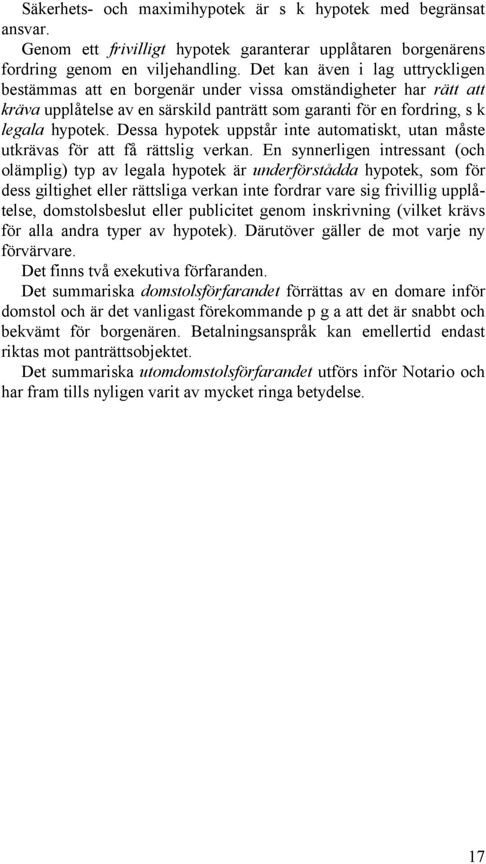 Dessa hypotek uppstår inte automatiskt, utan måste utkrävas för att få rättslig verkan.