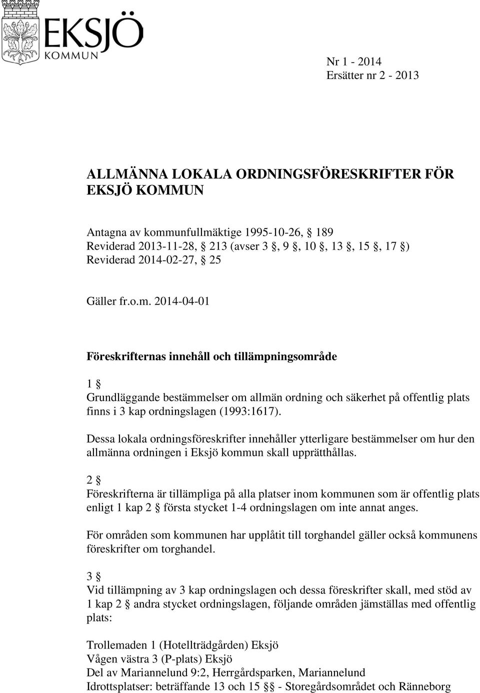 2014-04-01 Föreskrifternas innehåll och tillämpningsområde 1 Grundläggande bestämmelser om allmän ordning och säkerhet på offentlig plats finns i 3 kap ordningslagen (1993:1617).