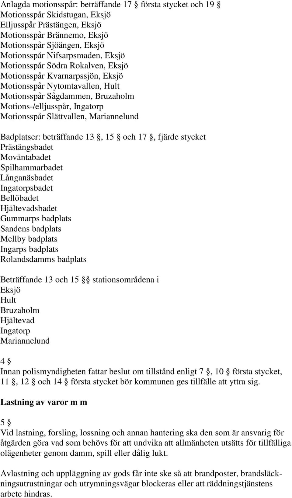 Mariannelund Badplatser: beträffande 13, 15 och 17, fjärde stycket Prästängsbadet Moväntabadet Spilhammarbadet Långanäsbadet Ingatorpsbadet Bellöbadet Hjältevadsbadet Gummarps badplats Sandens