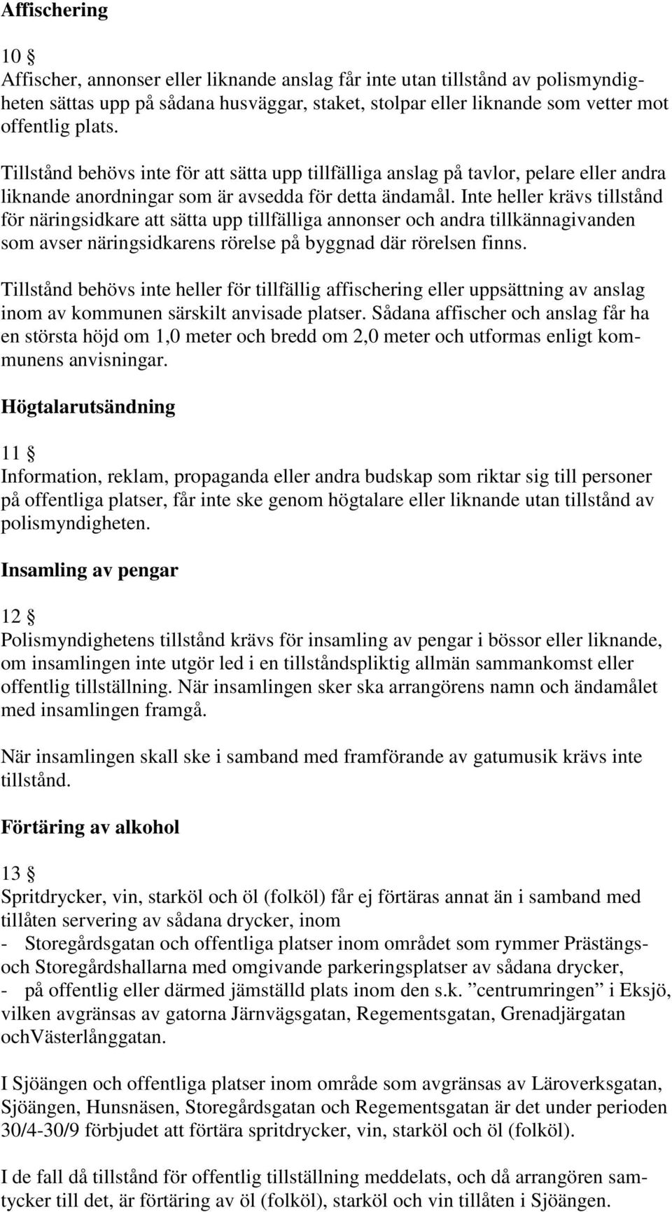 Inte heller krävs tillstånd för näringsidkare att sätta upp tillfälliga annonser och andra tillkännagivanden som avser näringsidkarens rörelse på byggnad där rörelsen finns.