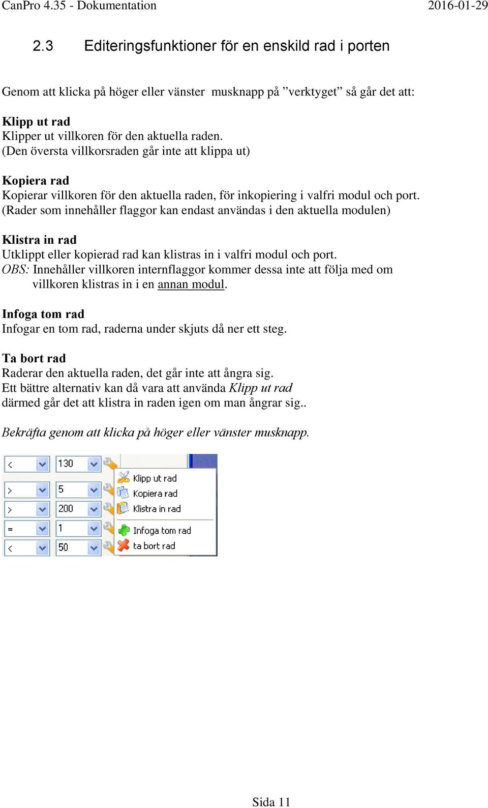 (Rader som innehåller flaggor kan endast användas i den aktuella modulen) Klistra in rad Utklippt eller kopierad rad kan klistras in i valfri modul och port.