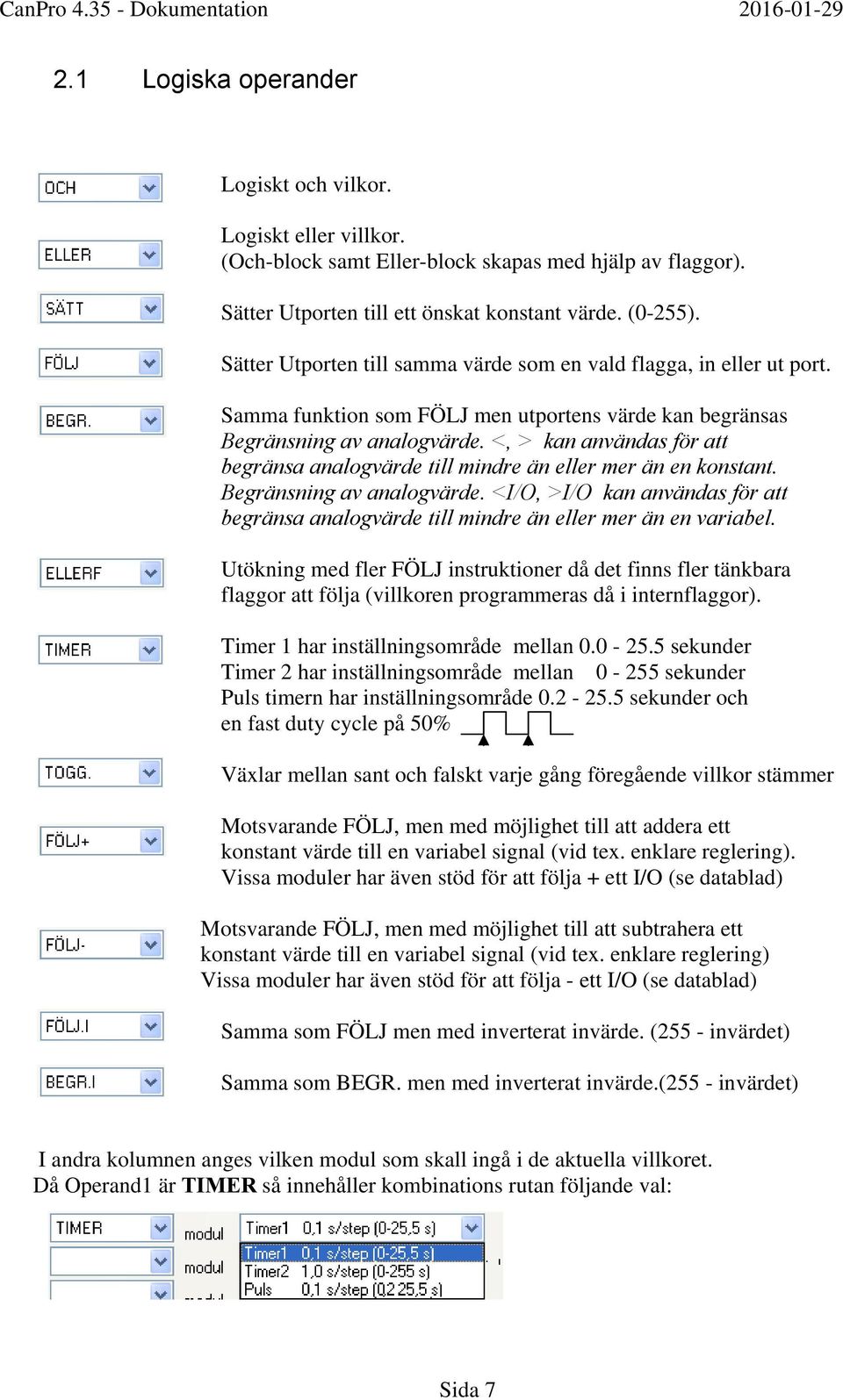 <, > kan användas för att begränsa analogvärde till mindre än eller mer än en konstant. Begränsning av analogvärde.