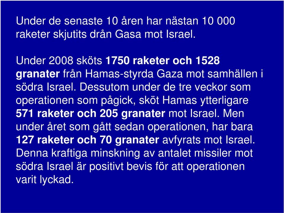 Dessutom under de tre veckor som operationen som pågick, sköt Hamas ytterligare 571 raketer och 205 granater mot Israel.