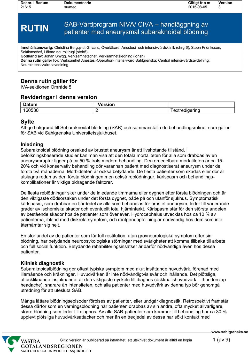 Sektionschef, Läkare neurokirugi (stefr5) Godkänd av: Johan Snygg, Verksamhetschef, Verksamhetsledning (johsn) Denna rutin gäller för: Verksamhet Anestesi-Operation-Intensivvård Sahlgrenska; Central