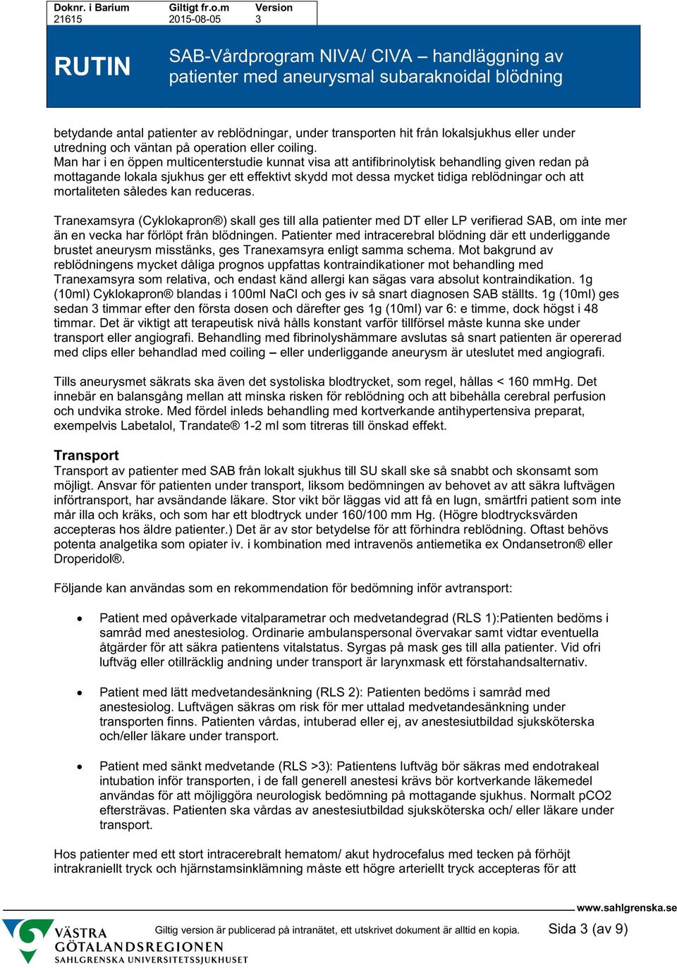 mortaliteten således kan reduceras. Tranexamsyra (Cyklokapron ) skall ges till alla DT eller LP verifierad SAB, om inte mer än en vecka har förlöpt från blödningen.