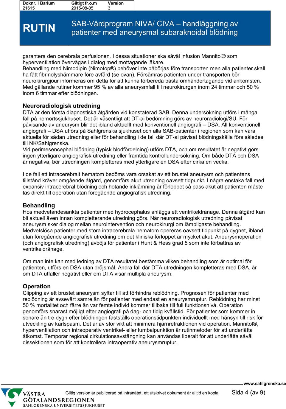 Försämras patienten under transporten bör neurokirurgjour informeras om detta för att kunna förbereda bästa omhändertagande vid ankomsten.