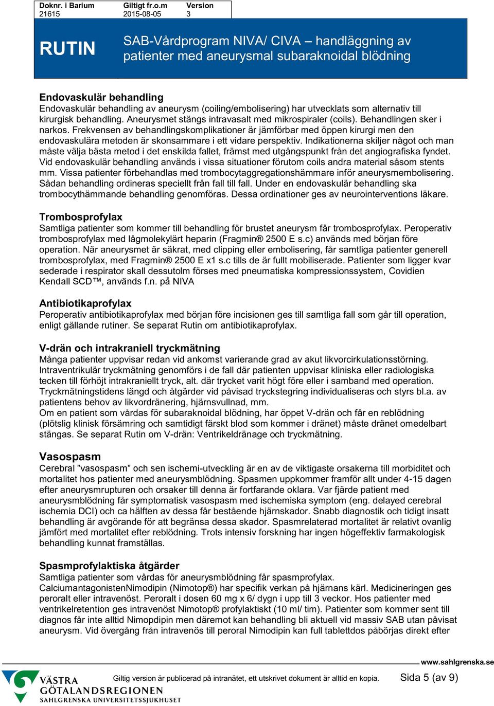 Indikationerna skiljer något och man måste välja bästa metod i det enskilda fallet, främst med utgångspunkt från det angiografiska fyndet.