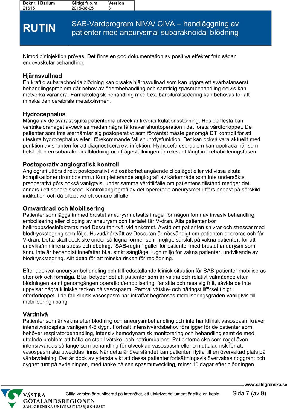 motverka varandra. Farmakologisk behandling med t.ex. barbituratsedering kan behövas för att minska den cerebrala metabolismen.