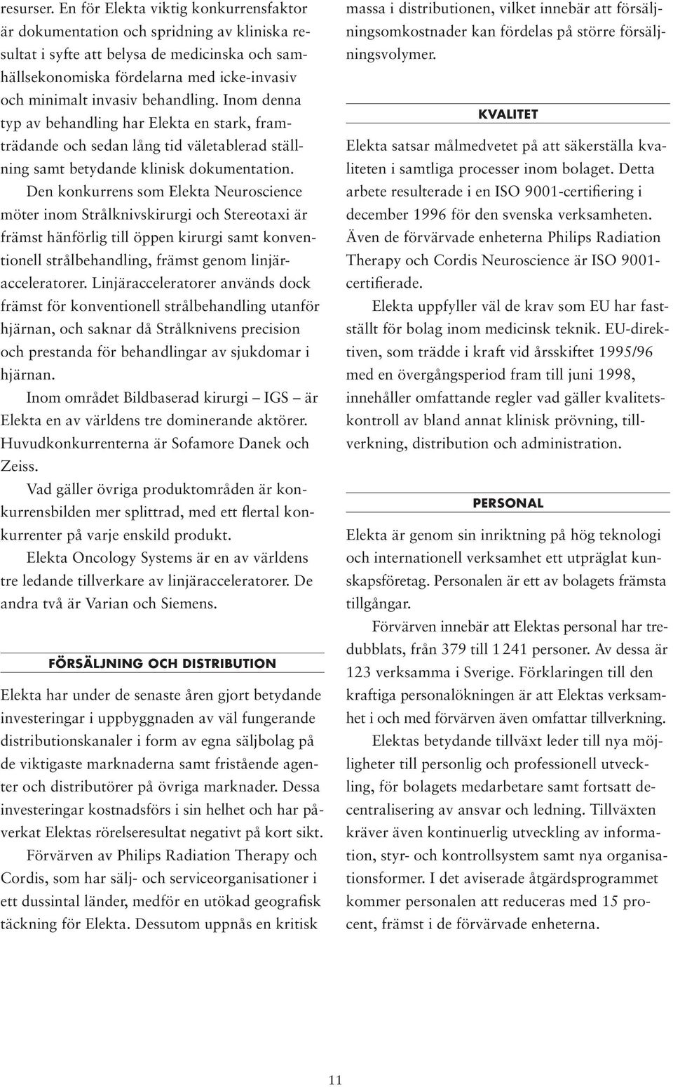 behandling. Inom denna typ av behandling har Elekta en stark, framträdande och sedan lång tid väletablerad ställning samt betydande klinisk dokumentation.