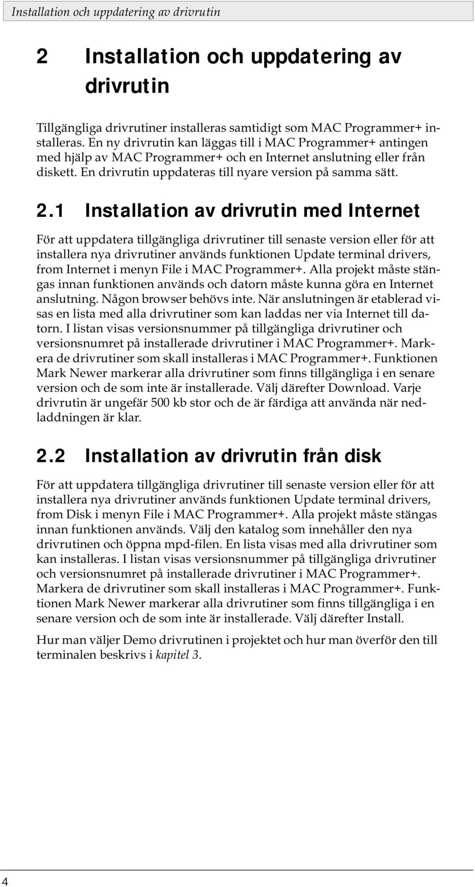 1 Installation av drivrutin med Internet För att uppdatera tillgängliga drivrutiner till senaste version eller för att installera nya drivrutiner används funktionen Update terminal drivers, from