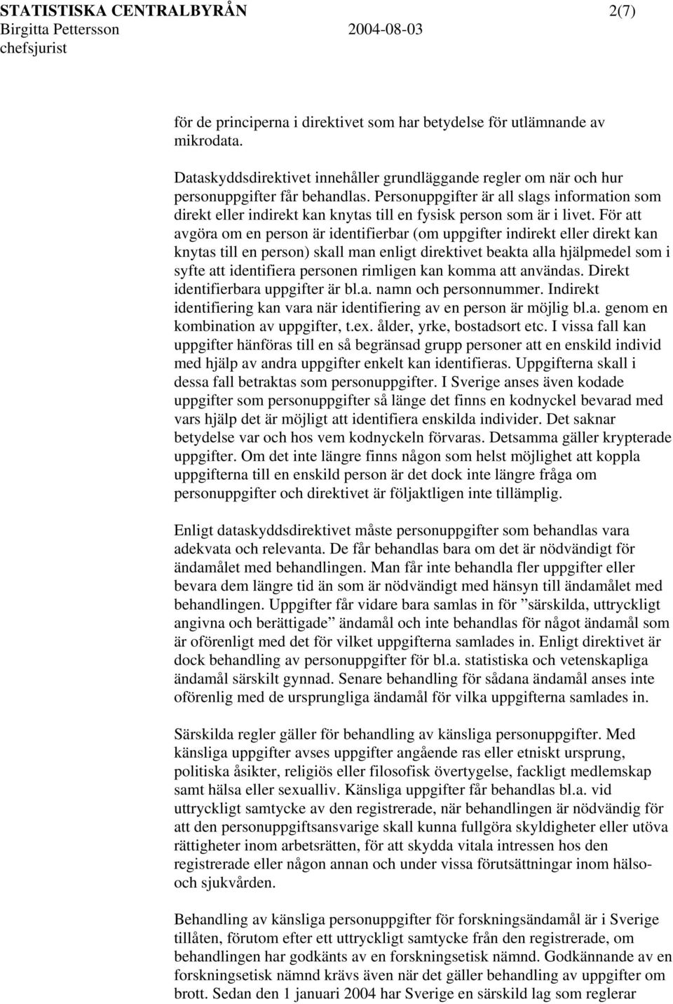 Personuppgifter är all slags information som direkt eller indirekt kan knytas till en fysisk person som är i livet.