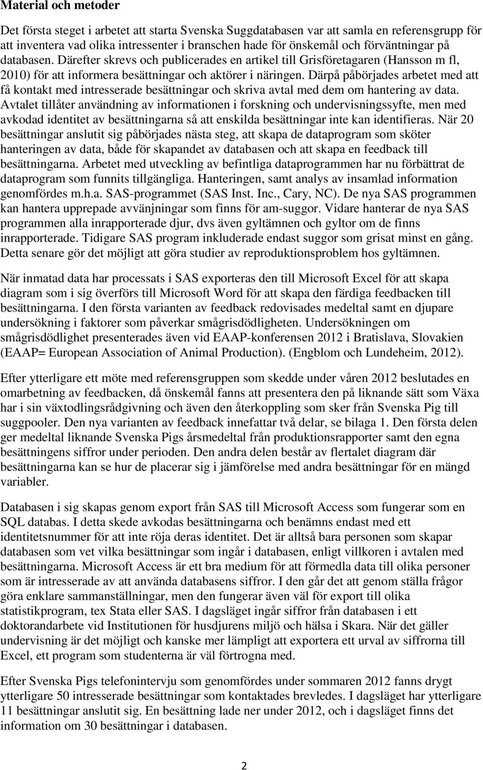 Därpå påbörjades arbetet med att få kontakt med intresserade besättningar och skriva avtal med dem om hantering av data.