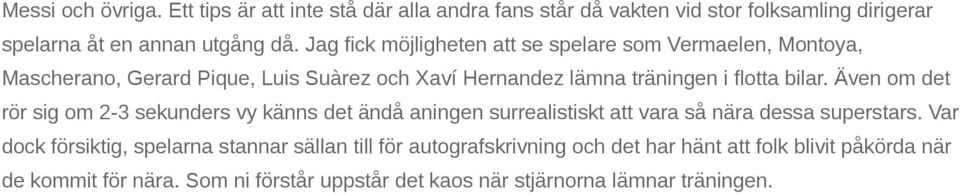 Även om det rör sig om 2 3 sekunders vy känns det ändå aningen surrealistiskt att vara så nära dessa superstars.