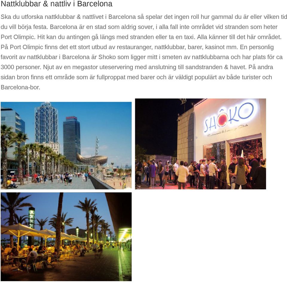 På Port Olimpic finns det ett stort utbud av restauranger, nattklubbar, barer, kasinot mm.