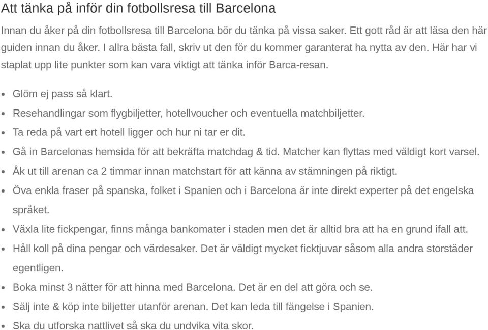 Resehandlingar som flygbiljetter, hotellvoucher och eventuella matchbiljetter. Ta reda på vart ert hotell ligger och hur ni tar er dit. Gå in Barcelonas hemsida för att bekräfta matchdag & tid.