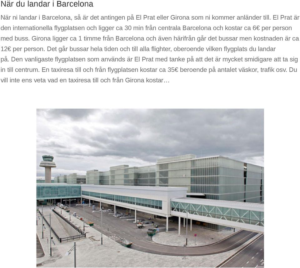 Girona ligger ca 1 timme från Barcelona och även härifrån går det bussar men kostnaden är ca 12 per person.