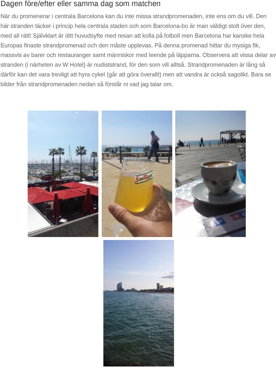 Självklart är ditt huvudsyfte med resan att kolla på fotboll men Barcelona har kanske hela Europas finaste strandpromenad och den måste upplevas.