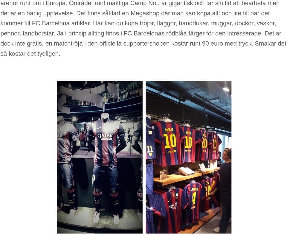 Här kan du köpa tröjor, flaggor, handdukar, muggar, dockor, väskor, pennor, tandborstar.