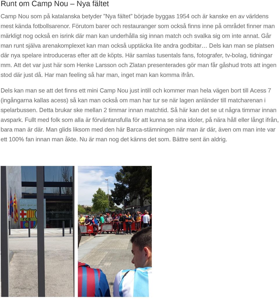 Går man runt själva arenakomplexet kan man också upptäcka lite andra godbitar Dels kan man se platsen där nya spelare introduceras efter att de köpts.