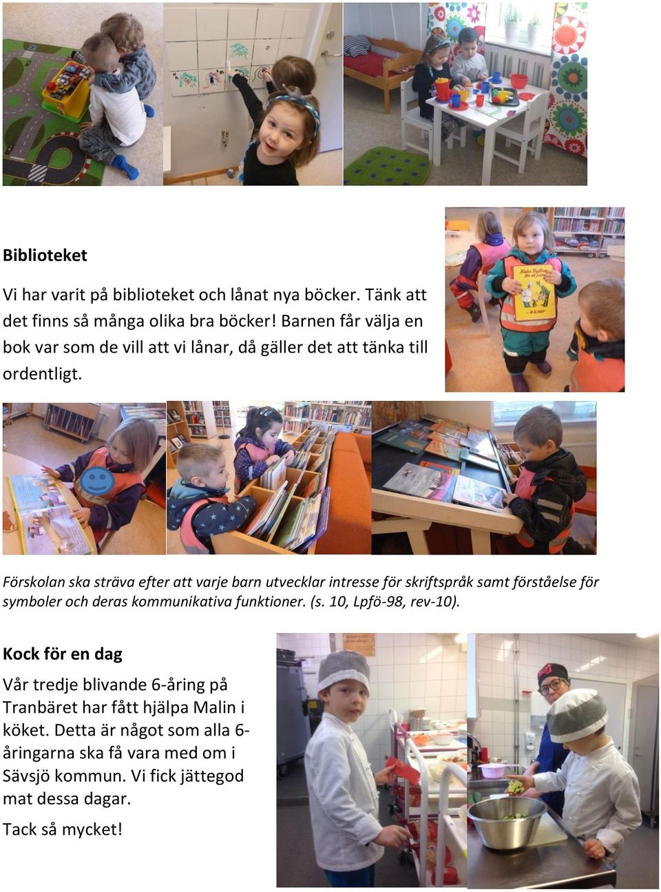 Förskolan ska sträva efter att varje barn utvecklar intresse för skriftspråk samt förståelse för symboler och deras kommunikativa funktioner. (s.