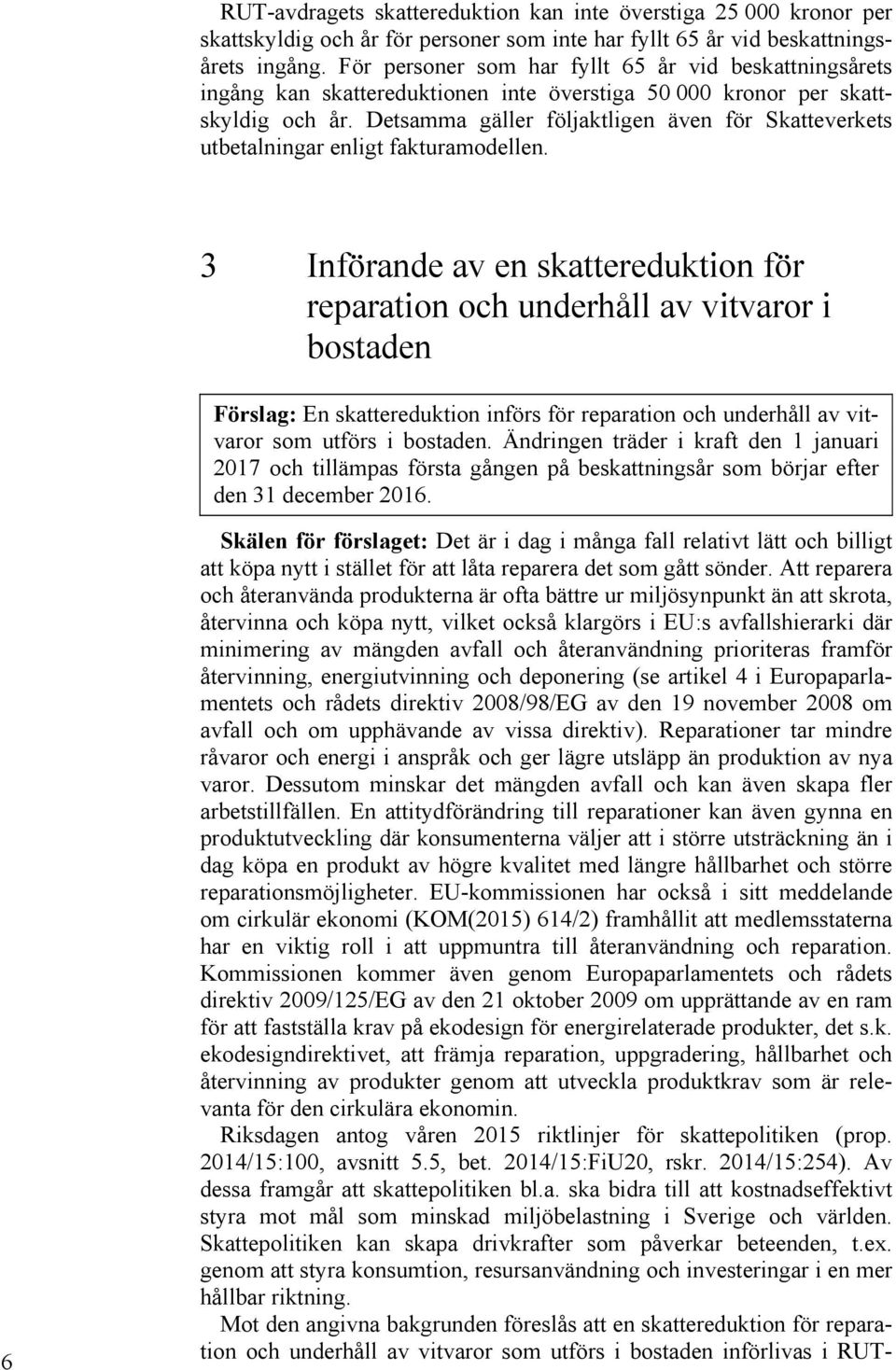 Detsamma gäller följaktligen även för Skatteverkets utbetalningar enligt fakturamodellen.