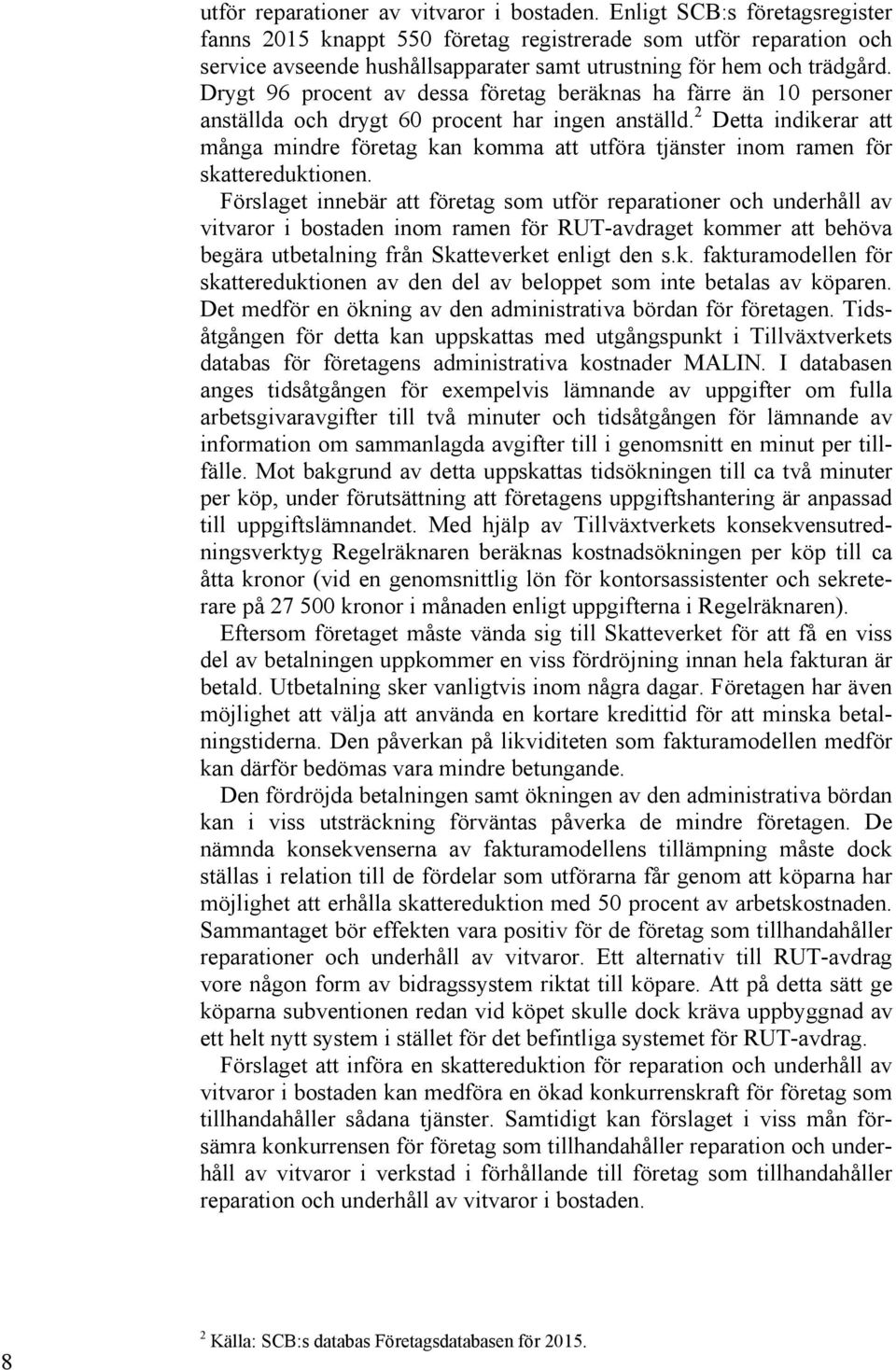 Drygt 96 procent av dessa företag beräknas ha färre än 10 personer anställda och drygt 60 procent har ingen anställd.