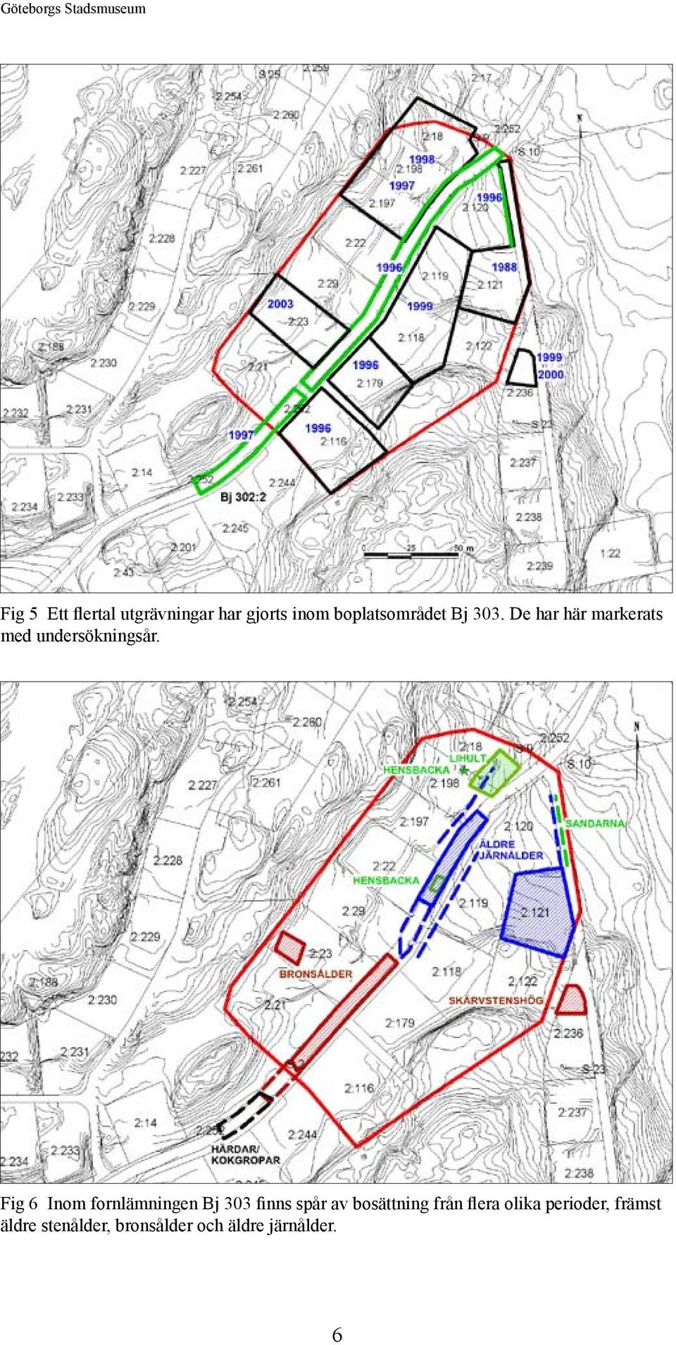 Fig 6 Inom fornlämningen Bj 303 finns spår av bosättning från flera