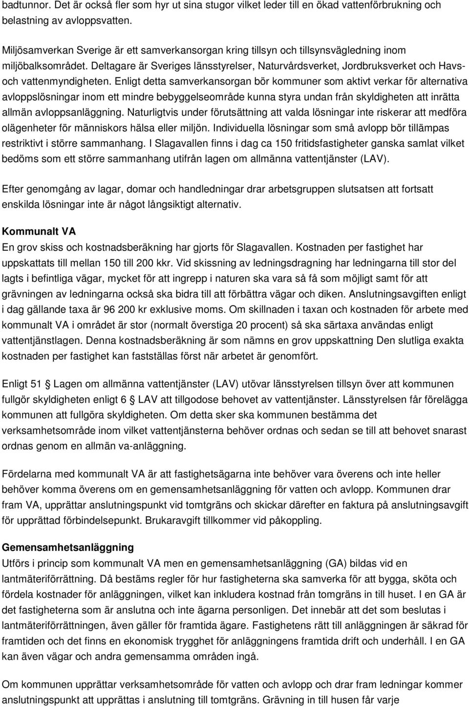 Deltagare är Sveriges länsstyrelser, Naturvårdsverket, Jordbruksverket och Havsoch vattenmyndigheten.