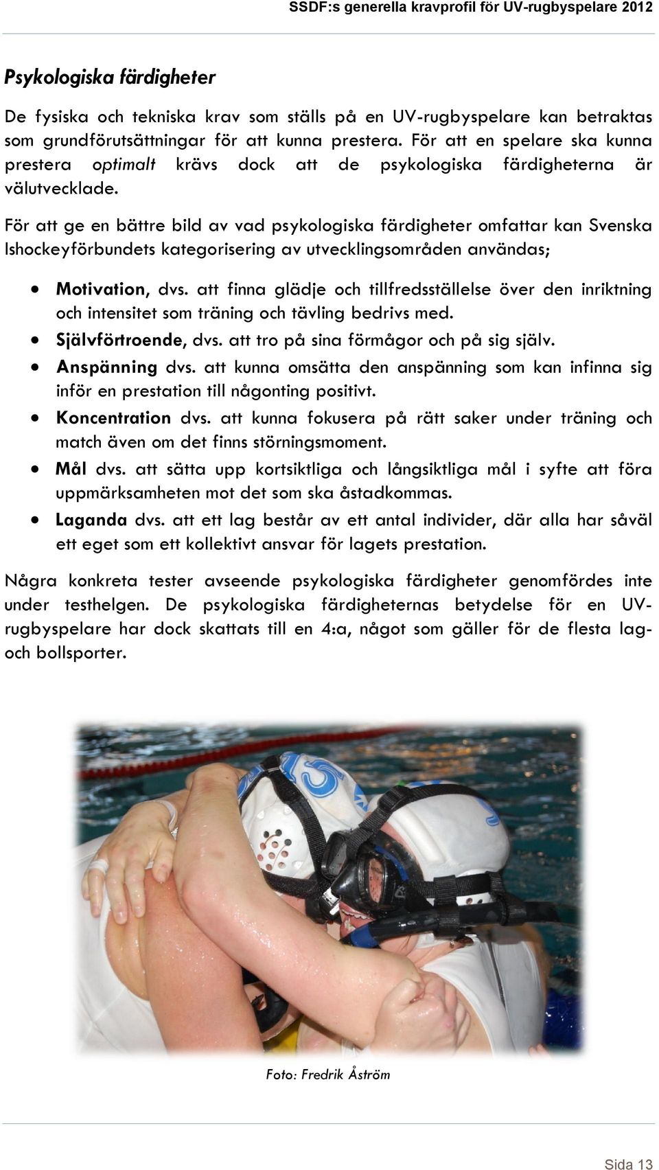 För att ge en bättre bild av vad psykologiska färdigheter omfattar kan Svenska Ishockeyförbundets kategorisering av utvecklingsområden användas; Motivation, dvs.